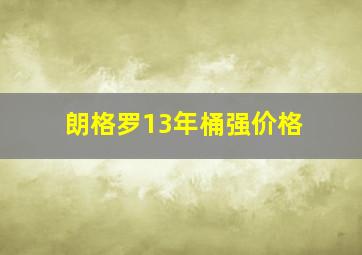 朗格罗13年桶强价格