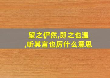 望之俨然,即之也温,听其言也厉什么意思