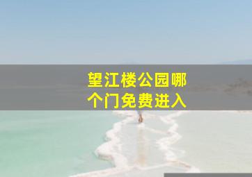 望江楼公园哪个门免费进入