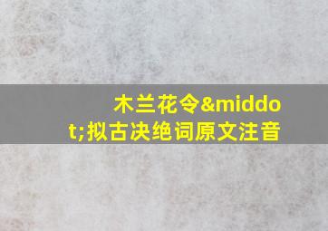 木兰花令·拟古决绝词原文注音