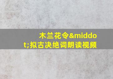 木兰花令·拟古决绝词朗读视频