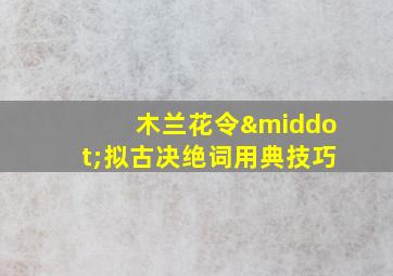 木兰花令·拟古决绝词用典技巧