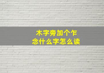 木字旁加个乍念什么字怎么读