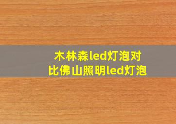 木林森led灯泡对比佛山照明led灯泡