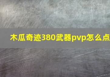 木瓜奇迹380武器pvp怎么点