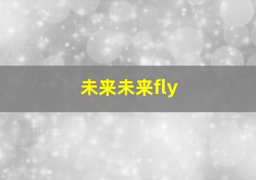 未来未来fly