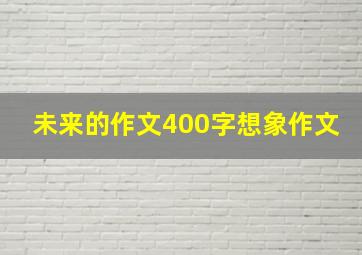 未来的作文400字想象作文