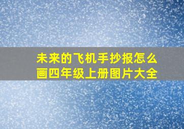 未来的飞机手抄报怎么画四年级上册图片大全