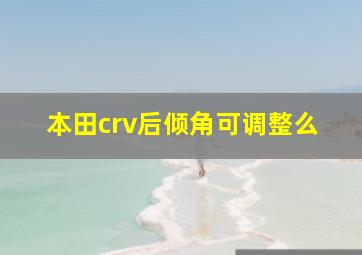 本田crv后倾角可调整么