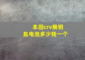 本田crv换钥匙电池多少钱一个