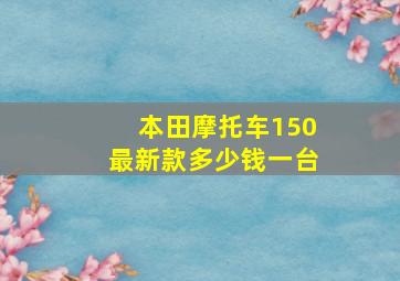 本田摩托车150最新款多少钱一台