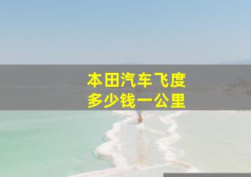 本田汽车飞度多少钱一公里