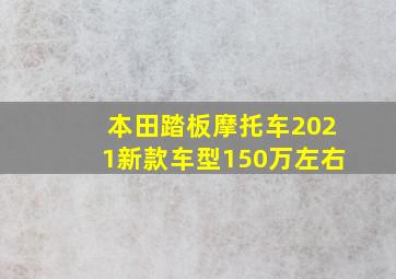 本田踏板摩托车2021新款车型150万左右