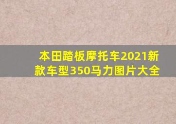 本田踏板摩托车2021新款车型350马力图片大全