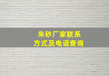 朱砂厂家联系方式及电话查询