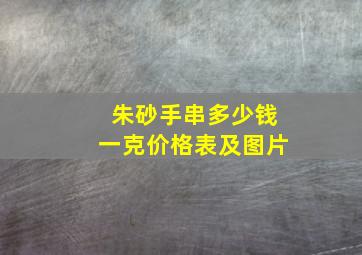 朱砂手串多少钱一克价格表及图片