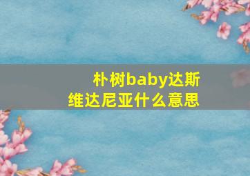 朴树baby达斯维达尼亚什么意思