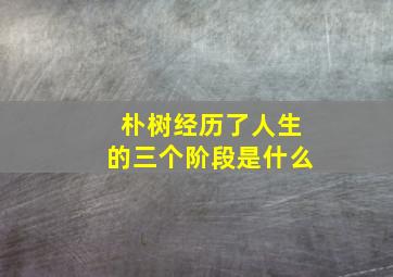 朴树经历了人生的三个阶段是什么