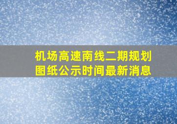 机场高速南线二期规划图纸公示时间最新消息