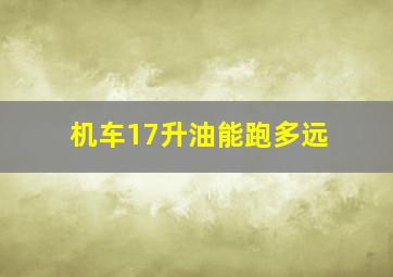 机车17升油能跑多远