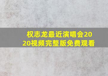 权志龙最近演唱会2020视频完整版免费观看