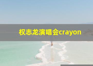 权志龙演唱会crayon