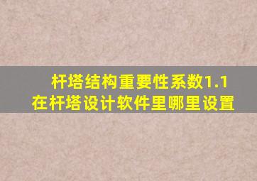 杆塔结构重要性系数1.1在杆塔设计软件里哪里设置