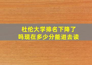 杜伦大学排名下降了吗现在多少分能进去读