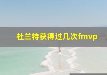 杜兰特获得过几次fmvp