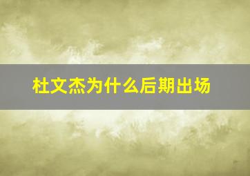 杜文杰为什么后期出场