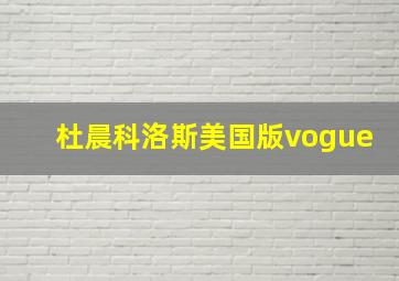 杜晨科洛斯美国版vogue