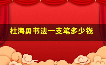 杜海勇书法一支笔多少钱