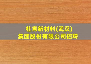 杜肯新材料(武汉)集团股份有限公司招聘