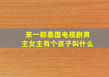 来一部泰国电视剧男主女主有个孩子叫什么