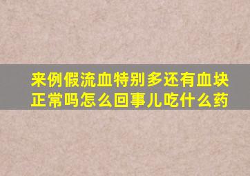 来例假流血特别多还有血块正常吗怎么回事儿吃什么药