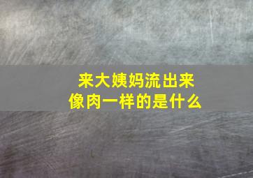 来大姨妈流出来像肉一样的是什么