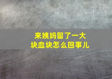 来姨妈留了一大块血块怎么回事儿