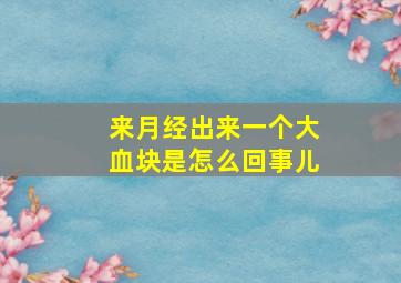 来月经出来一个大血块是怎么回事儿