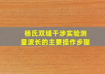 杨氏双缝干涉实验测量波长的主要操作步骤