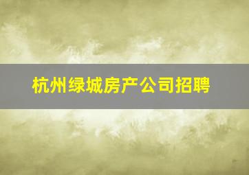 杭州绿城房产公司招聘