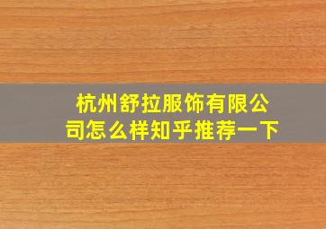 杭州舒拉服饰有限公司怎么样知乎推荐一下