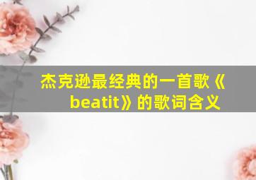 杰克逊最经典的一首歌《beatit》的歌词含义