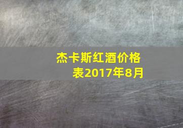 杰卡斯红酒价格表2017年8月