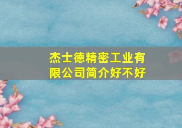 杰士德精密工业有限公司简介好不好