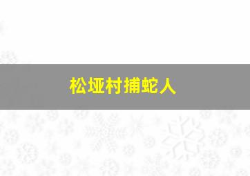 松垭村捕蛇人