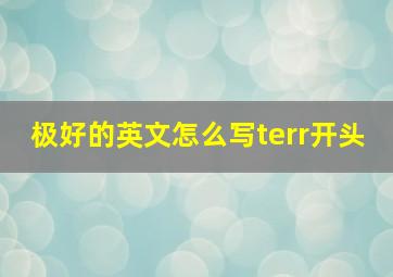 极好的英文怎么写terr开头