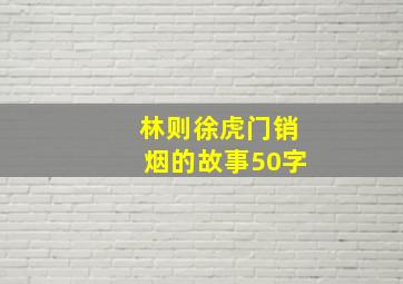 林则徐虎门销烟的故事50字