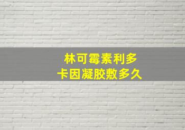 林可霉素利多卡因凝胶敷多久