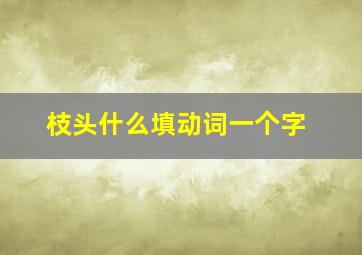 枝头什么填动词一个字