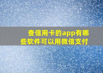 查信用卡的app有哪些软件可以用微信支付